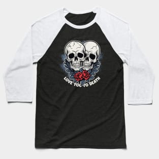 Love you to death Baseball T-Shirt